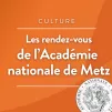 Les rendez-vous de l'Académie nationale de Metz