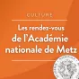 Les rendez-vous de l'Académie nationale de Metz